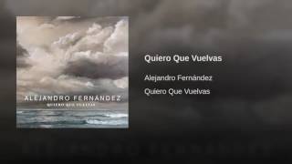 Alejandro Fernández - Quiero Que Vuelvas (Audio)