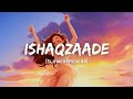 Ishaqzaade - Javed Ali Song | Slowed And Reverb Lofi Mix