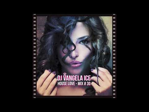 DJ VANGELA ICE - HOUSE LOVE - MIX  # 30