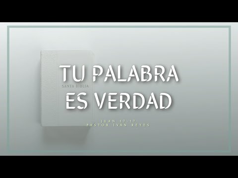 “Tu Palabra es verdad”, Juan 17:17 / Pastor Iván Reyes.