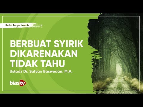 Tanya Jawab: Perbuatan Syirik yang Dilakukan karena Tidak Tahu - Ustadz Sufyan Baswedan