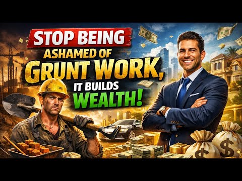 STOP Being Ashamed of Grunt Work, It Builds Wealth