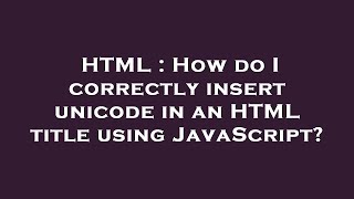 HTML : How do I correctly insert unicode in an HTML title using JavaScript?