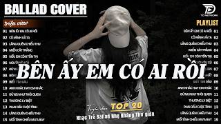 Download lagu Bên Ấy Em Có Ai Rồi- Nhạc Trẻ Ballad Tâm Trạng Hot TikTok TRIỆU VIEW - Top 15 Bản Ballad Hot Nhất mp3