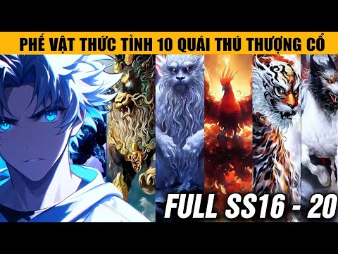 SS16 - 20 | Thanh Niên Thức Tỉnh "Căn Nhà Cấp Địa" Phế Vật Nhưng Lại Chứa 10 Quái Thú Hung Dữ Nhất