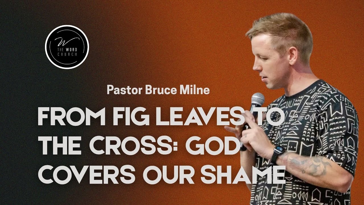From Fig Leaves to the Cross: When God Covers Our Shame | Bruce Milne | The Word Church
