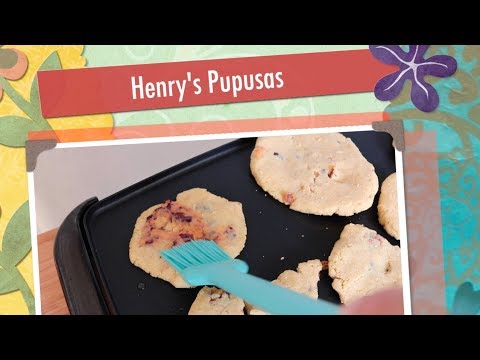 Henry’s Kitchen 37: Henry’s Pupusas