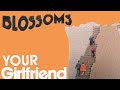 Blossoms - Your Girlfriend