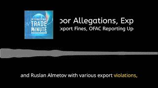 October 14, 2024: Forced Labor Allegations, Export Fines, OFAC Reporting Updates, and CBP Rulings