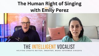 Episode 333: The Human Right of Singing with Emily Perez | The Intelligent Vocalist Podcast