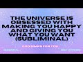 The Universe Is Obsessed With Making You Happy And Giving You What You Want Subliminal