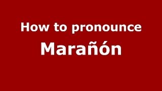 How to pronounce Marañón