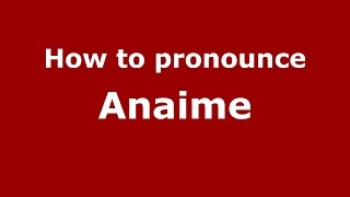 How to pronounce Anaime