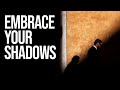 Embrace your Shadows: A lesson for Light and Life