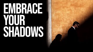 Embrace your Shadows: A lesson for Light and Life