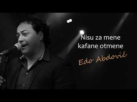 EDO ABDOVIC - NISU ZA MENE KAFANE OTMENE