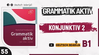 GRAMMATIK AKTIV A1 B1 | KONJUNKTIV 2 - B1 NIVEAU | 55
