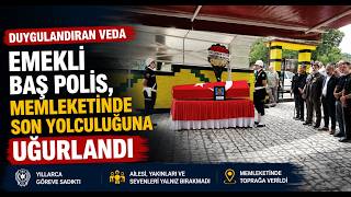  Emekli Baş Polis, Memleketinde Son Yolculuğuna Uğurlandı