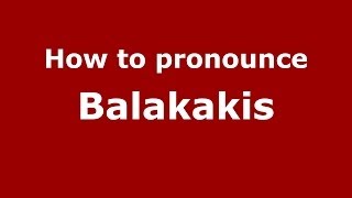 How to pronounce Balakakis