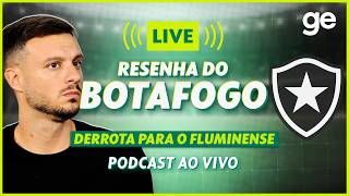 AO VIVO! GE BOTAFOGO ANALISA DERROTA PARA O FLUMINENSE PELO BRASILEIRÃO #podcast | ge.globo