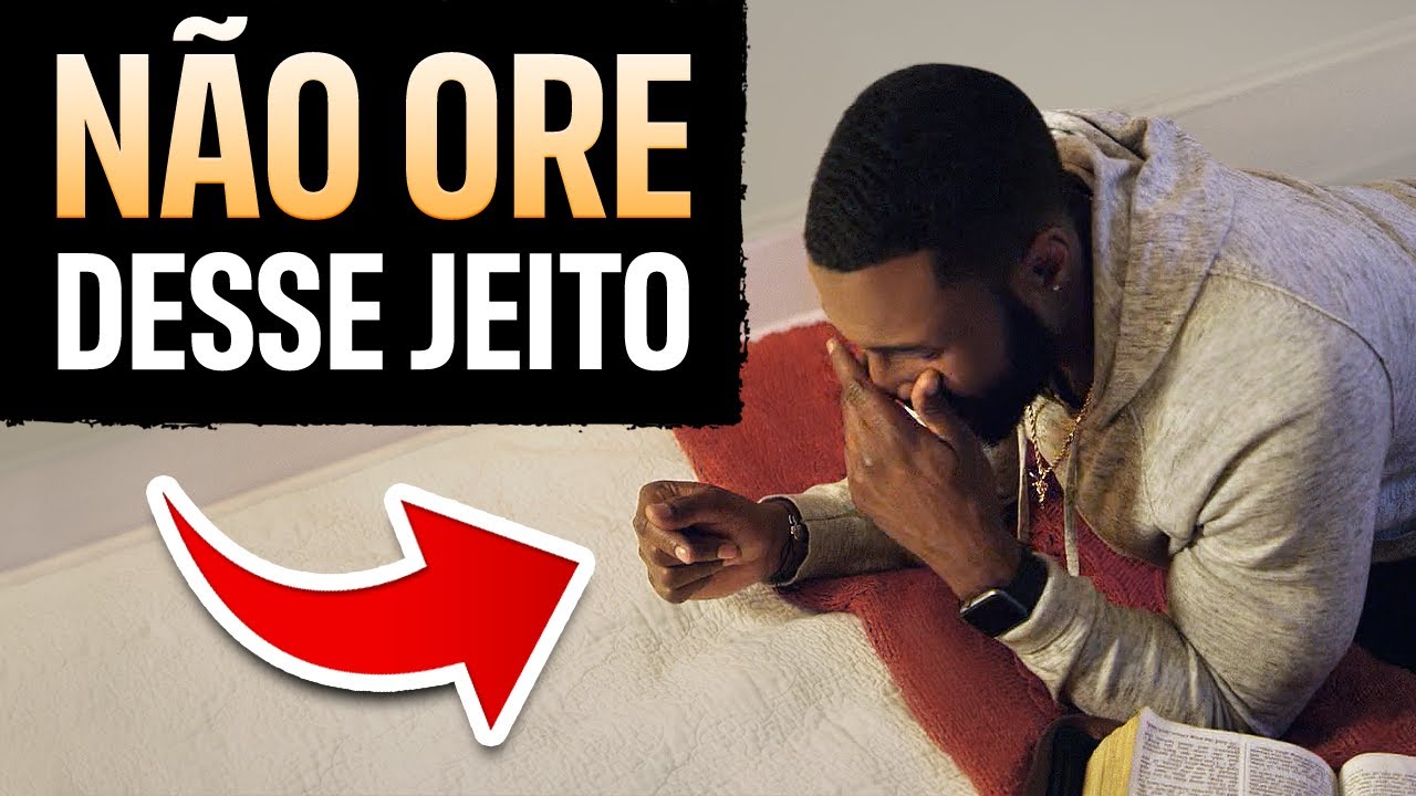 5 MOTIVOS PORQUE VOCÊ ESTÁ ORANDO ERRADO - (O 4º É Muito Comum)