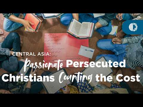 CENTRAL ASIA: Passionate Persecuted Christians Counting the Cost