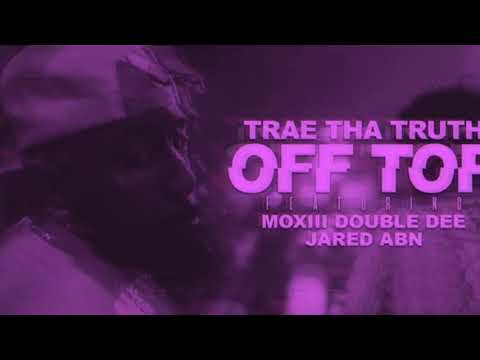 Trae Tha Truth ft. Moxiii Double Dee & Jared ABN- Off Top (Chopped & Screwed)