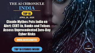 Claude Mythos Puts India on Alert... | Top 10 AI News | AI Chronicle
