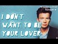 I don't want to be your lover- Rick Astley