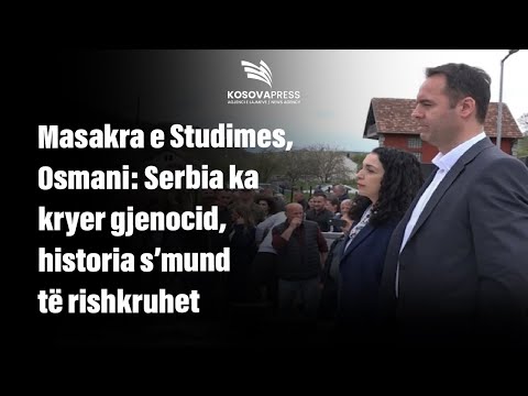Masakra e Studimes, Osmani: Serbia ka kryer gjenocid, historia s’mund të rishkruhet