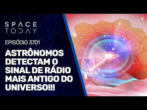 ASTRÔNOMOS DETECTAM O SINAL DE RÁDIO MAIS ANTIGO DO UNIVERSO!!!