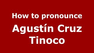 How to pronounce Agustín Cruz Tinoco