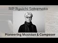 RIP Ryuichi Sakamoto | Pioneering Musician & Composer Died at the age of 71
