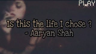 Is This The Life I Chose ? - Aaryan Shah { Lyrics }