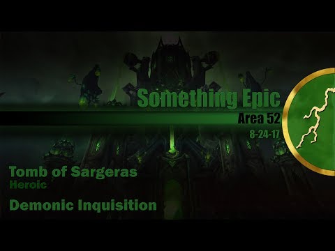 WoW - Something Epic Tomb of Sargeras Heroic - Demonic Inquisition - 8-24-17