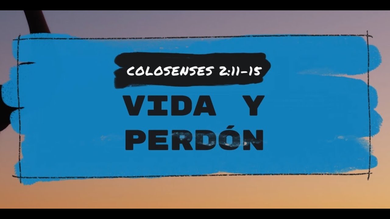 🔴Vida y Perdón - Colosenses 2: 11-15