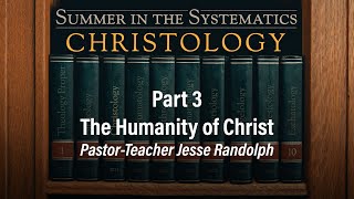 The Humanity of Christ | Jesse Randolph | Christology (Part 3) - 6.16.24 PM