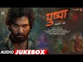Pushpa Audio Jukebox Allu Arjun Rashmika Mandanna DSP Sukumar