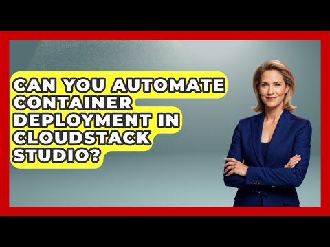 Can You Automate Container Deployment in CloudStack Studio? | Cloud Stack Studio News
