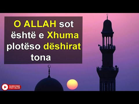 O ALLAH sot eshte e Xhuma ploteso deshirat tona