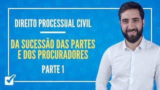 04.01.04 - Da Sucessão das Partes e dos Procuradores (Direito Processual Civil) - Parte 1