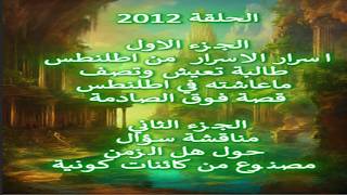 ح2012 ج1 اسرار الاسرار  من اطلنطس.. طالبة تصف ماعاشته في اطلنطس.. ج2 هل الزمن مصنو?