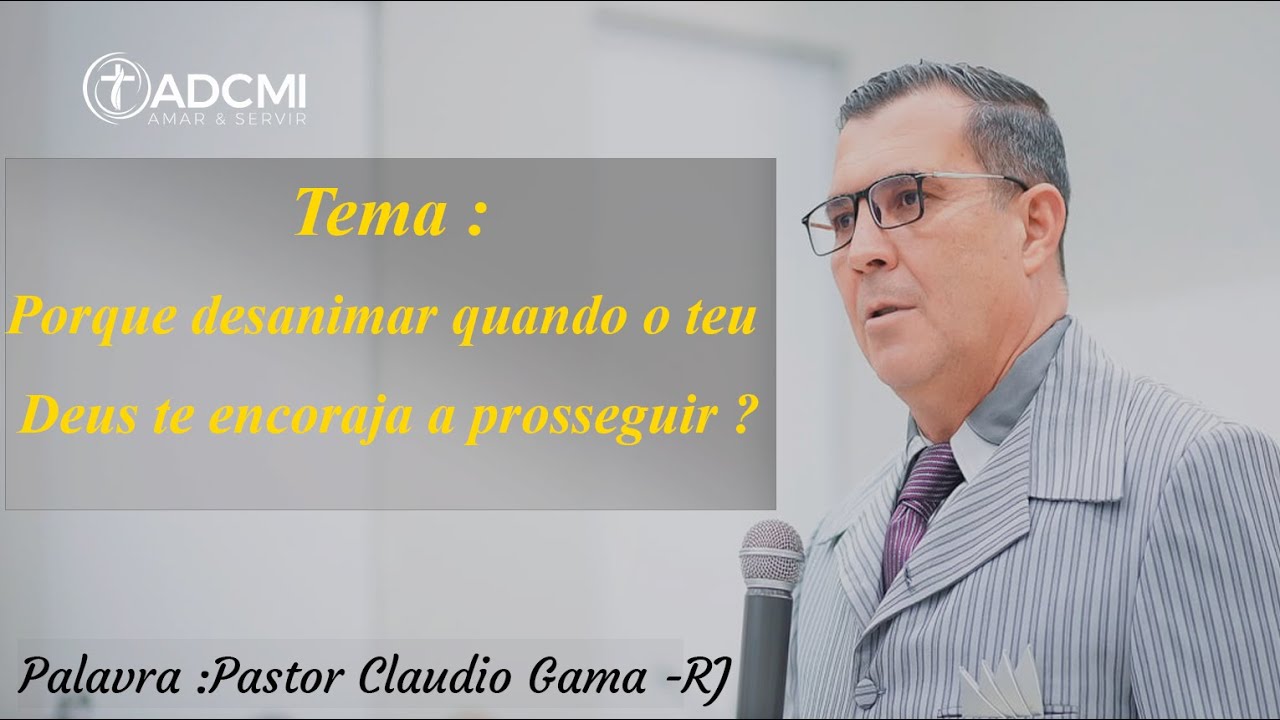 Pastor : Claudio Gama -RJ Tema : Porque desanimar quando o teu Deus te encoraja a prosseguir.