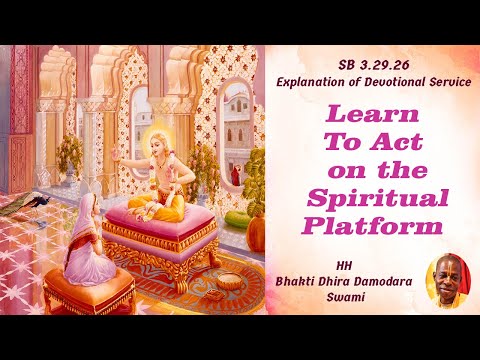 SB 3.29.26 Learn to Act on the Spiritual Platform | Bhakti Dhira Damodara Swami | 04-12-2019
