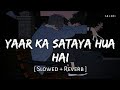 Yaar Ka Sataya Hua Hai (Slowed + Reverb) | Jaani, B Praak | Zohrajabeen | SR Lofi
