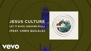 Jesus Culture - Let It Echo (Heaven Fall) (Live/Lyrics And Chords) ft. Chris Quilala