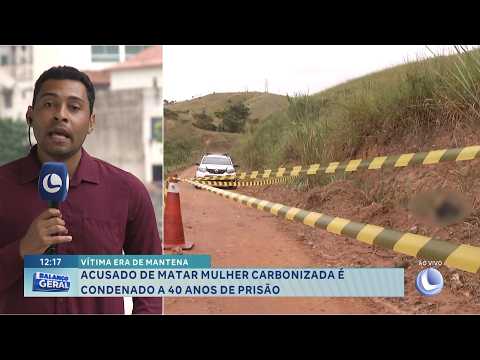 Vítima era de Mantena: Acusado de matar mulher carbonizada é condenado.