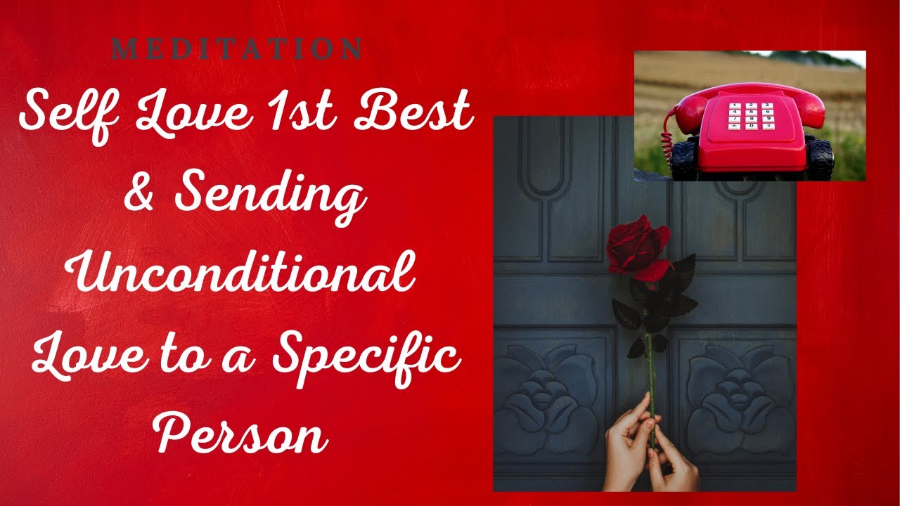 Meditation - Self Love, 1st Best & Sending Unconditional Love to a Specific Person ❤️