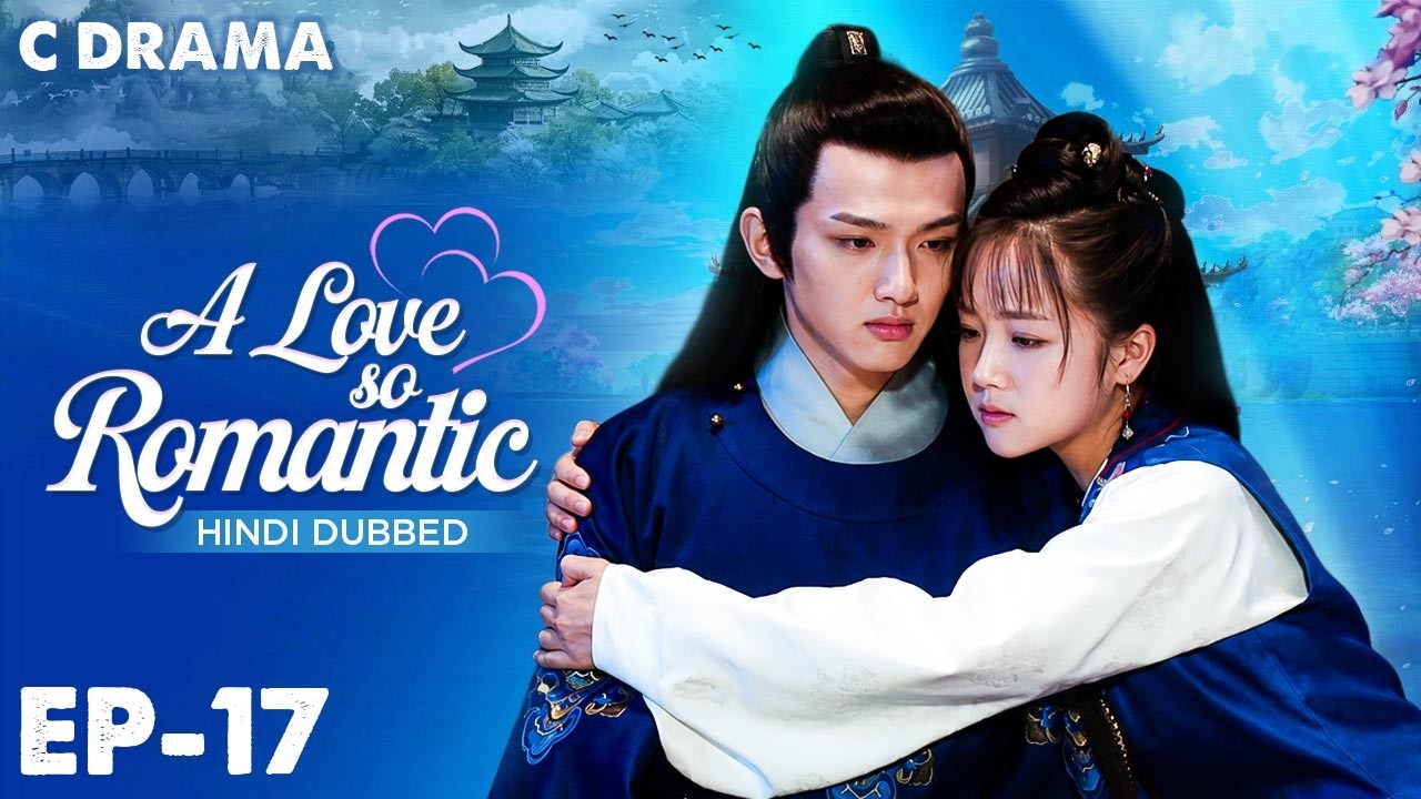 A Love So Romantic – Ep #17 | Hindi Dubbed C Drama | Eng Sub | Chinese Love & Romantic Web Series