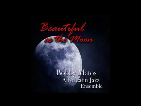Beautiful As the Moon  - Bobby Matos Afro Jazz Ensemble